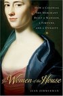 The Women of the House: How a Colonial She-Merchant Built a Mansion, a Fortune, and a Dynasty