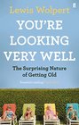 You're Looking Very Well The Surprising Nature of Getting Old