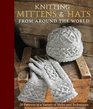 Knitting Mittens & Hats From Around the World: 38 Heirloom Patterns in a Variety of Styles and Techniques