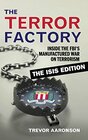 The Terror Factory Inside the FBI's Manufactured War on Terrorism The ISIS Edition
