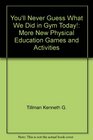 You'll never guess what we did in gym today More new physical education games and activities