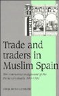 Trade and Traders in Muslim Spain  The Commercial Realignment of the Iberian Peninsula 9001500
