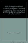 Federal income taxation of domestic and foreign business transactions Text cases and problems