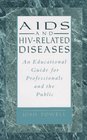 AIDS and HIVRelated Diseases An Educational Guide for Professionals and the Public