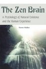 The Zen Brain A Psychology of Natural Existence and the Human Experience