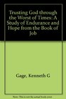 Trusting God Through the Worst of Times A Study of Endurance and Hope from the Book of Job