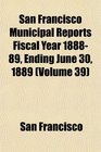 San Francisco Municipal Reports Fiscal Year 188889 Ending June 30 1889