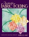 Fantastic Fabric Folding Innovative Quilting Projects