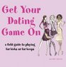 Get Your Dating Game on A Field Guide to Playing for Kicks or Keeps