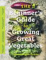 The Beginners Guide to Growing Great Vegetables