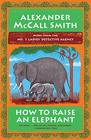 How to Raise an Elephant No 1 Ladies' Detective Agency