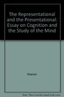 The Representational and the Presentational Essay on Cognition and the Study of the Mind