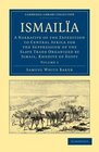 Ismaila A Narrative of the Expedition to Central Africa for the Suppression of the Slave Trade Organized by Ismail Khedive of Egypt