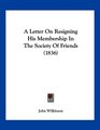 A Letter On Resigning His Membership In The Society Of Friends