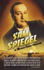 Sam Spiegel The Incredible Life and Times of Hollywood's Most Iconoclastic Producer the Miracle Worker Who Went from Penniless Refugee to Showbiz Legend  on the River Kwai and Lawrence of Arabia