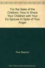 For the sake of the children How to share your children with your exspouse in spite of your anger