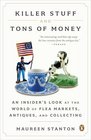 Killer Stuff and Tons of Money An Insider's Look at the World of Antiques Flea Markets and Collecting