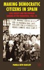 Making Democratic Citizens in Spain Civil Society and the Popular Origins of the Transition 196078