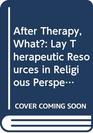 After Therapy What Lay Therapeutic Resources in Religious Perspective