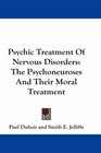 Psychic Treatment Of Nervous Disorders The Psychoneuroses And Their Moral Treatment