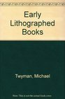 Early lithographed books A study of the design and production of improper books in the age of the hand press with a catalogue