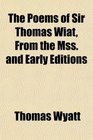 The Poems of Sir Thomas Wiat From the Mss and Early Editions