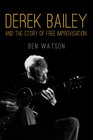 Derek Bailey And the Story of Free Improvisation