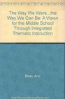 The Way We Werethe Way We Can Be A Vision for the Middle School Through Integrated Thematic Instruction