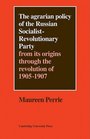 The Agrarian Policy of the Russian SocialistRevolutionary Party From its Origins through the Revolution of 19051907