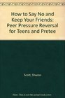 How to Say No And Keep Your Friends Peer Pressure Reversal for Teens And Preteen