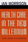 Health Care in the New Millennium Vision Values and Leadership