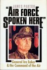 Air Force Spoken Here General Ira Eaker and the Command of the Air