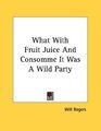 What With Fruit Juice And Consomme It Was A Wild Party