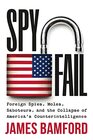 Spyfail Foreign Spies Moles Saboteurs and the Collapse of Americas Counterintelligence