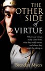 The Other Side of Virtue Where Our Virtues Come From What They Really Mean and Where They Might Be Taking Us