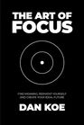 The Art of Focus Find Meaning Reinvent Yourself and Create Your Ideal Future