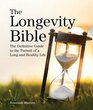The Longevity Bible The Definitive Guide to the Pursuit of a Long and Healthy Life