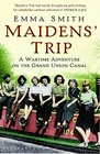 Maidens' Trip A Wartime Adventure on the Grand Union Canal