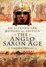 AN ALTERNATIVE HISTORY OF BRITAIN: THE ANGLO-SAXON AGE