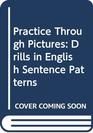 Practice Through Pictures Drills in English Sentence Patterns