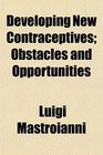 Developing New Contraceptives Obstacles and Opportunities
