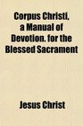 Corpus Christi a Manual of Devotion for the Blessed Sacrament