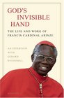 God's Invisible Hand The Life and Works of Francis Cardinal Arinze