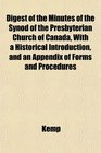 Digest of the Minutes of the Synod of the Presbyterian Church of Canada With a Historical Introduction and an Appendix of Forms and Procedures