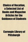 Choice of Vocation a Selected List of Books and Magazine Articles for the Guidance of Students