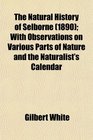 The Natural History of Selborne  With Observations on Various Parts of Nature and the Naturalist's Calendar