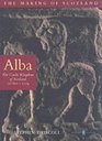 Alba: The Gaelic Kingdom of Scotland AD 800-1124 (The making of Scotland)