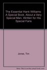 The Essential Hank Williams A Special Book About a Very Special Man Written for His Special Fans