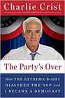 The Party's Over How the Extreme Right Hijacked the GOP and I Became a Democrat