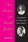 Two Sisters for Social Justice A BIOGRAPHY OF GRACE AND EDITH ABBOTT